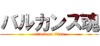 バルカンズ魂 (attack on titan)