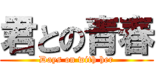 君との青春 (Days on with her)