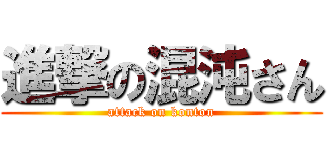 進撃の混沌さん (attack on konton)