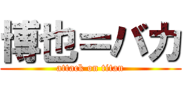 博也＝バカ (attack on titan)