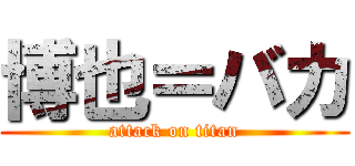 博也＝バカ (attack on titan)