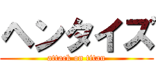 ヘンタイズ (attack on titan)