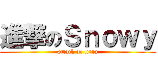 進撃のＳｎｏｗｙ (attack on titan)