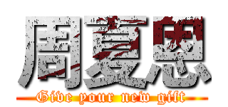 周夏恩 (Give your new gift)