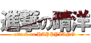 進撃の晴洋 (attack on HAPPYIANG)