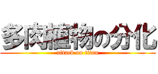 多肉植物の分化 (attack on titan)