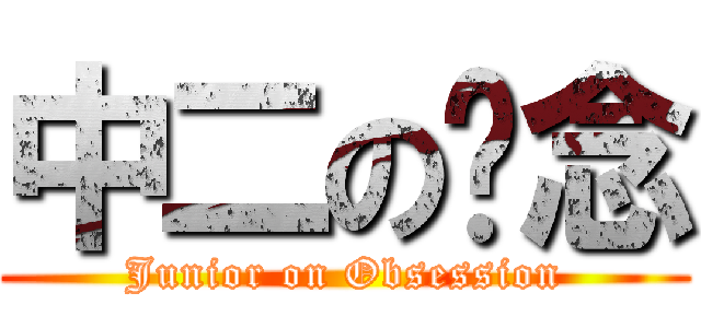 中二の执念 (Junior on Obsession)