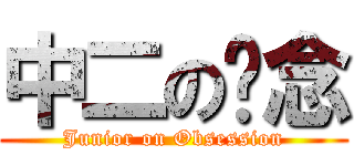 中二の执念 (Junior on Obsession)