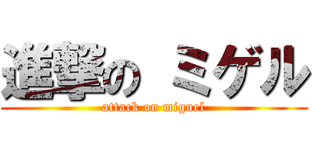 進撃の ミゲル (attack on miguel)