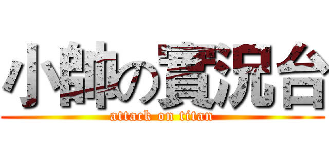 小帥の實況台 (attack on titan)