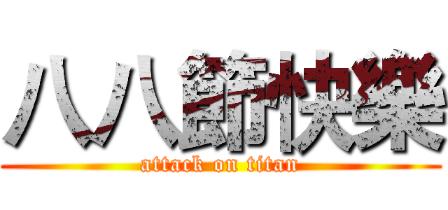 八八節快樂 (attack on titan)