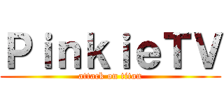 ＰｉｎｋｉｅＴＶ (attack on titan)