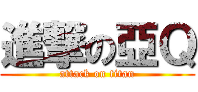 進撃の亞Ｑ (attack on titan)