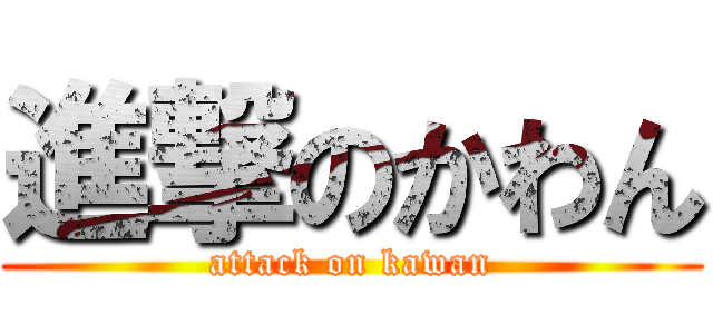 進撃のかわん (attack on kawan)
