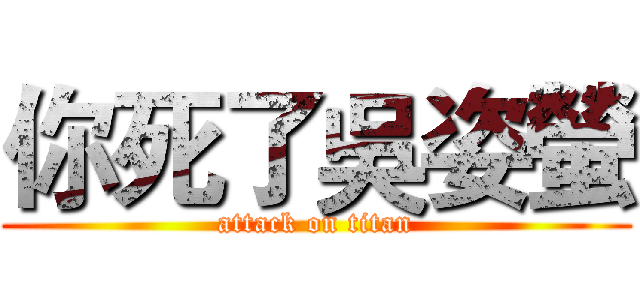 你死了吳姿螢 (attack on titan)