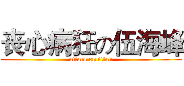 丧心病狂の伍海峰 (attack on titan)