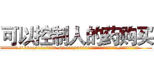可以控制人的药购买 (可以控制人的药购买【电.话156x1318x7580-Q1991936399鑫宏药业】我们做的是长期生意,靠的是老客户长期支持
参考消息网2月20日报道 韩媒称，“剩女多、离婚率高的城市，房价一定会上涨。”这是中国经济学家金岩石2016年12月参加在上海举行的房地产相关论坛时说的话。
)