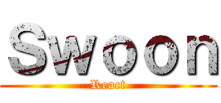 Ｓｗｏｏｎ (React)