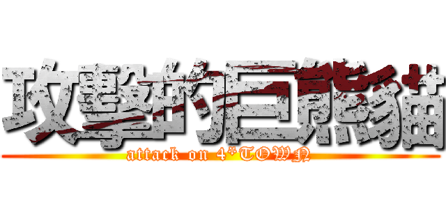 攻擊的巨熊貓 (attack on 4*TOWN)