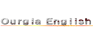Ｏｕｒｇｌａ Ｅｎｇｌｉｓｈ Ｇｒｏｕｐ (Ourgla English Group)