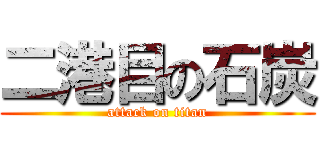 二港目の石炭 (attack on titan)