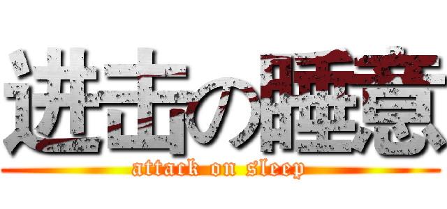 进击の睡意 (attack on sleep)