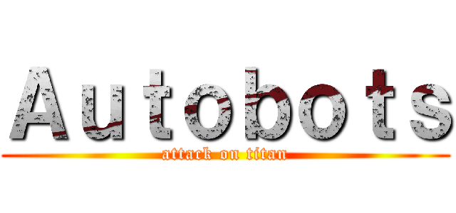 Ａｕｔｏｂｏｔｓ (attack on titan)