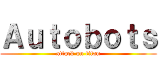 Ａｕｔｏｂｏｔｓ (attack on titan)