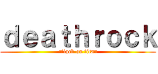 ｄｅａｔｈｒｏｃｋ (attack on titan)