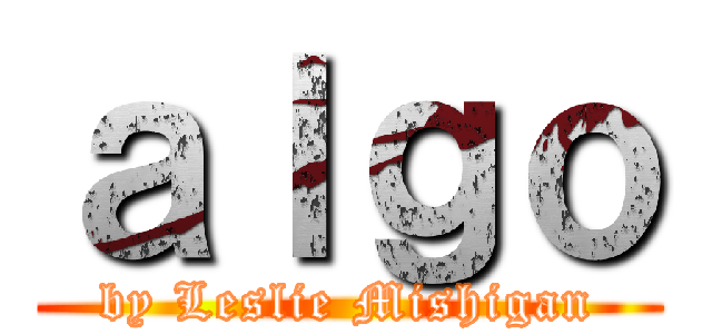 ａｌｇｏ (by Leslie Mishigan)