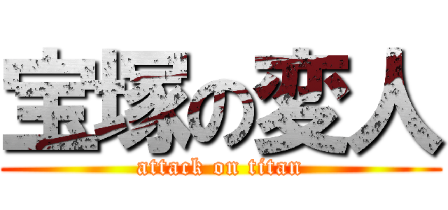 宝塚の変人 (attack on titan)