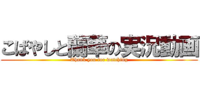 こばやしと蘭華の実況動画 (Thank you for watching)