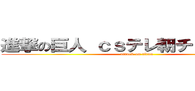 進撃の巨人 ｃｓテレ朝チャンネル１ (attack on titan)