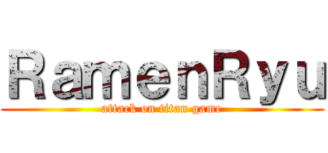 ＲａｍｅｎＲｙｕ (attack on titan game)