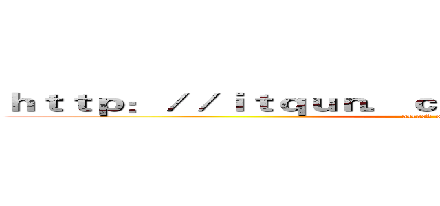 ｈｔｔｐ：／／ｉｔｑｕｎ．ｃｏｍ／ｈ７ｆｓａ３．ｈｔｍｌ (attack on titan)