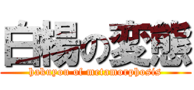 白楊の変態 (hakuyou of metamorphosis)