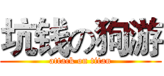 坑钱の狗游 (attack on titan)