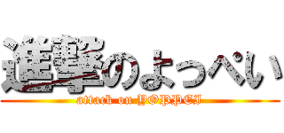 進撃のよっぺい (attack on YOPPEI)