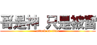 哥是神 只是被雷 (attack on titan)