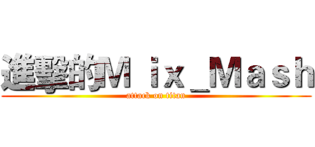 進擊的Ｍ ｉｘ＿Ｍａｓｈ (attack on titan)