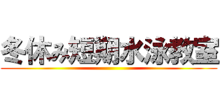 冬休み短期水泳教室 ()