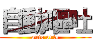 自動嘔吐 (auto outo)