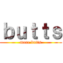 ｂｕｔｔｓ (more butts)