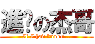 進擊の杰哥 (If I had known...)