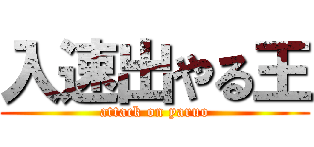入速出やる王 (attack on yaruo)