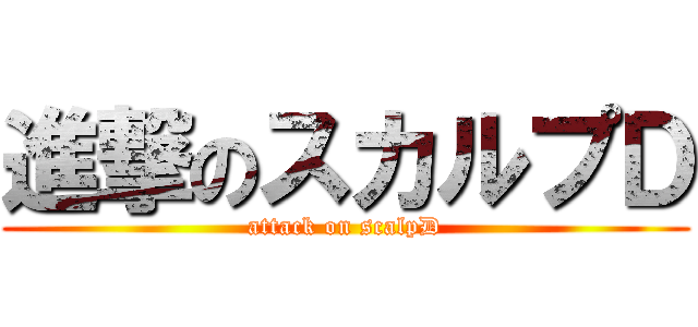 進撃のスカルプＤ (attack on scalpD)