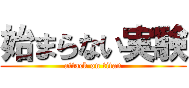 始まらない実験 (attack on titan)