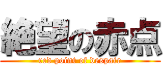 絶望の赤点 (red point of despair)