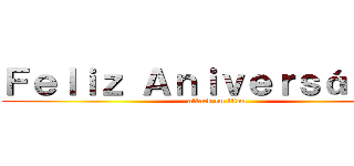 Ｆｅｌｉｚ Ａｎｉｖｅｒｓáｒｉｏ！ (attack on titan)