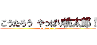 こうたろう やっぱり桃太郎！ (attack on titan)